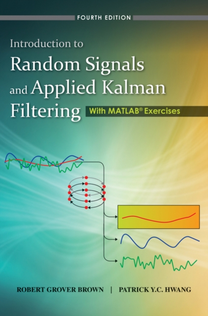 Introduction to Random Signals and Applied Kalman Filtering with Matlab Exercises, Hardback Book