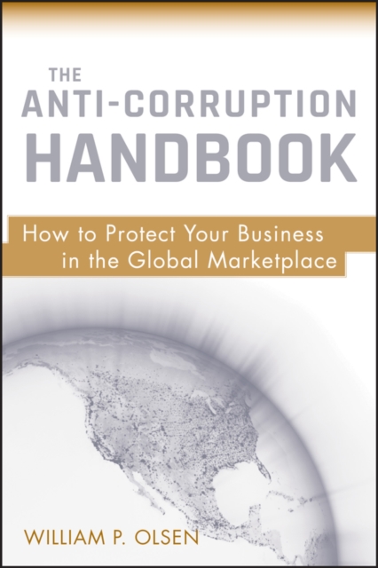 The Anti-Corruption Handbook : How to Protect Your Business in the Global Marketplace, PDF eBook