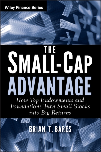 The Small-Cap Advantage : How Top Endowments and Foundations Turn Small Stocks into Big Returns, Hardback Book