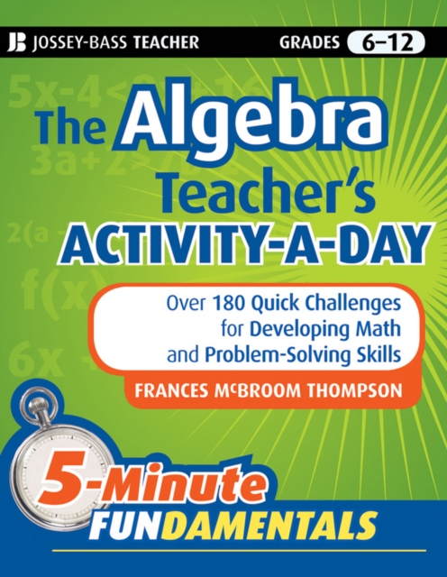The Algebra Teacher's Activity-a-Day, Grades 6-12 : Over 180 Quick Challenges for Developing Math and Problem-Solving Skills, PDF eBook