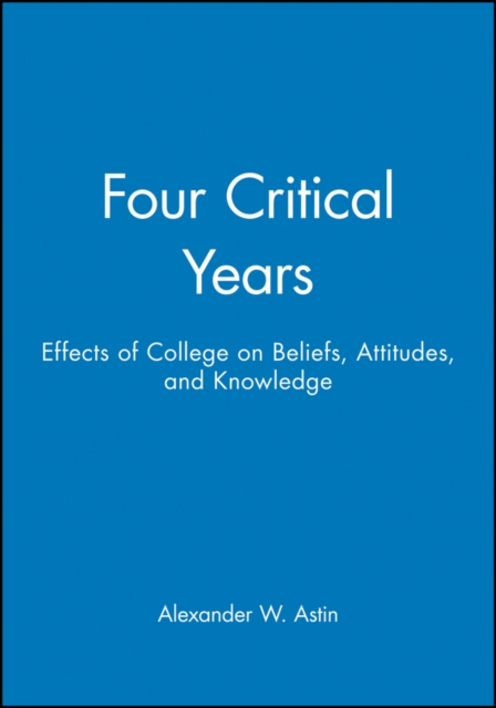 Four Critical Years : Effects of College on Beliefs, Attitudes, and Knowledge, Paperback / softback Book