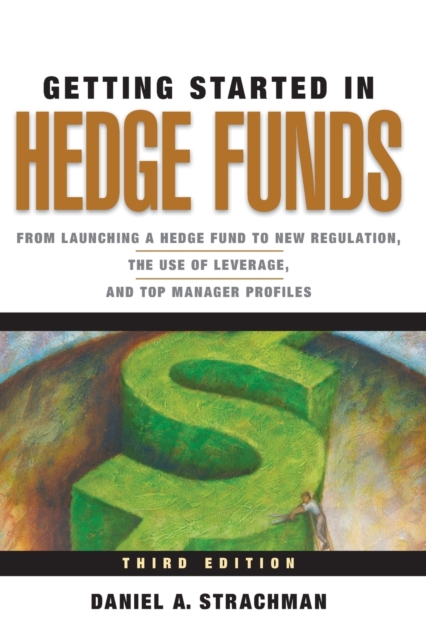 Getting Started in Hedge Funds : From Launching a Hedge Fund to New Regulation, the Use of Leverage, and Top Manager Profiles, Paperback / softback Book