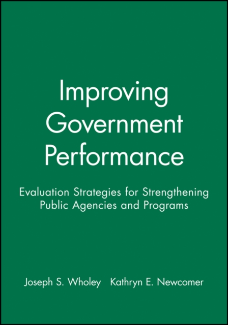 Improving Government Performance : Evaluation Strategies for Strengthening Public Agencies and Programs, Paperback / softback Book