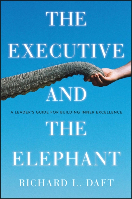The Executive and the Elephant : A Leader's Guide for Building Inner Excellence, PDF eBook
