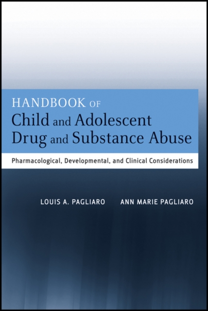 Handbook of Child and Adolescent Drug and Substance Abuse : Pharmacological, Developmental, and Clinical Considerations, Hardback Book