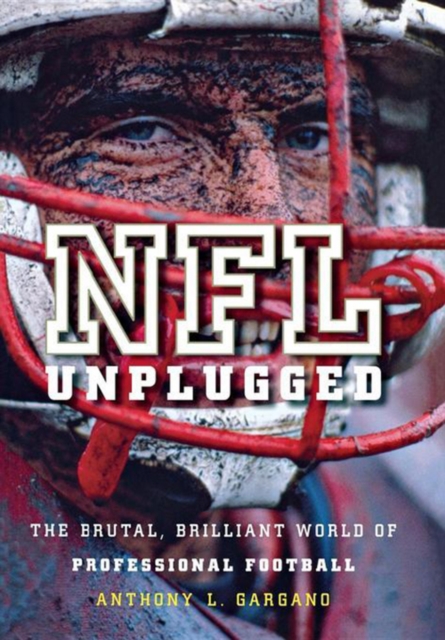 NFL Unplugged : The Brutal, Brilliant World of Professional Football, PDF eBook