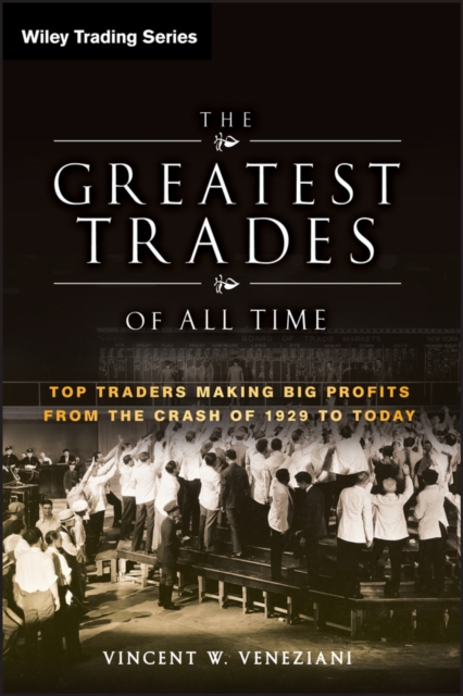 The Greatest Trades of All Time : Top Traders Making Big Profits from the Crash of 1929 to Today, Hardback Book