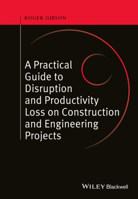 Practical Guide to Disruption and Productivity Loss on Construction and Engineering Projects, Hardback Book