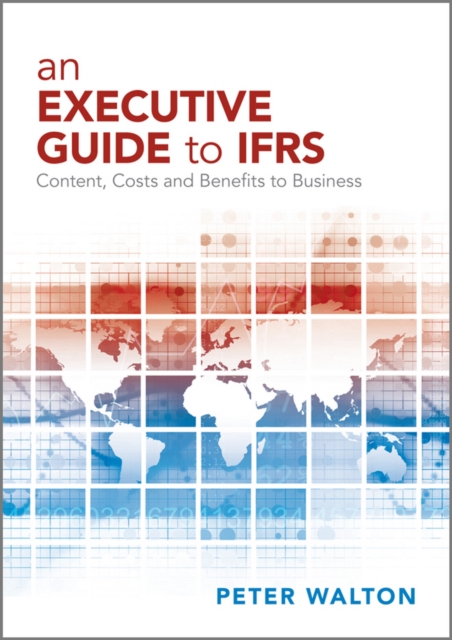 An Executive Guide to IFRS : Content, Costs and Benefits to Business, Paperback / softback Book