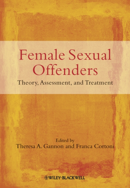 Female Sexual Offenders : Theory, Assessment and Treatment, Paperback / softback Book