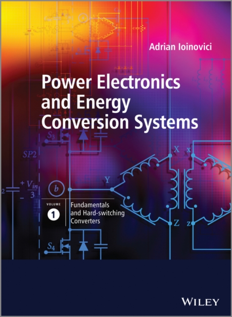 Power Electronics and Energy Conversion Systems, Fundamentals and Hard-switching Converters, Hardback Book