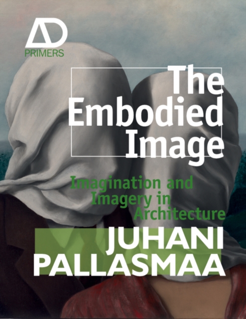 The Embodied Image : Imagination and Imagery in Architecture, Hardback Book