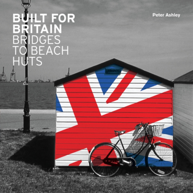 Built for Britain : Bridges to Beach Huts, Paperback / softback Book