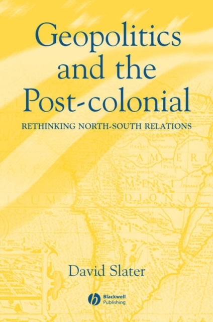 Geopolitics and the Post-Colonial : Rethinking North-South Relations, PDF eBook