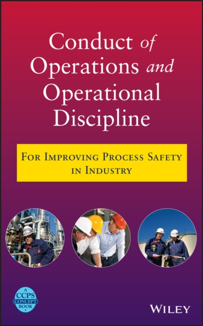 Conduct of Operations and Operational Discipline : For Improving Process Safety in Industry, Hardback Book