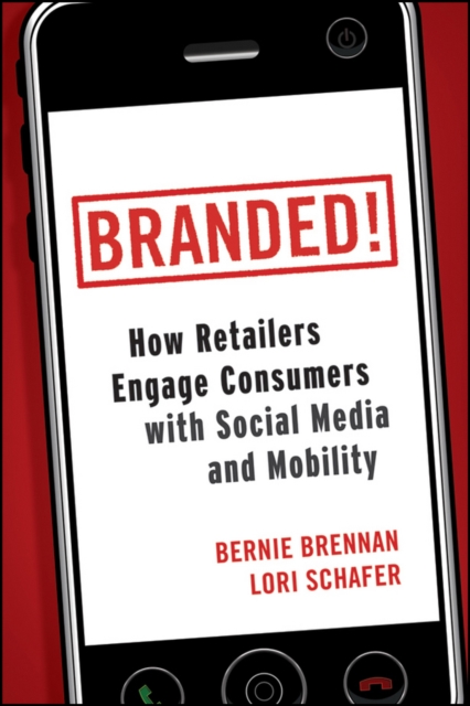 Branded! : How Retailers Engage Consumers with Social Media and Mobility, Hardback Book