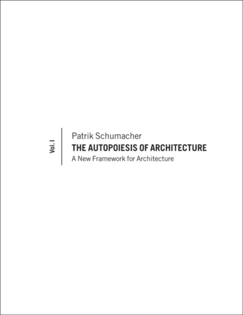 The Autopoiesis of Architecture, Volume I : A New Framework for Architecture, Hardback Book