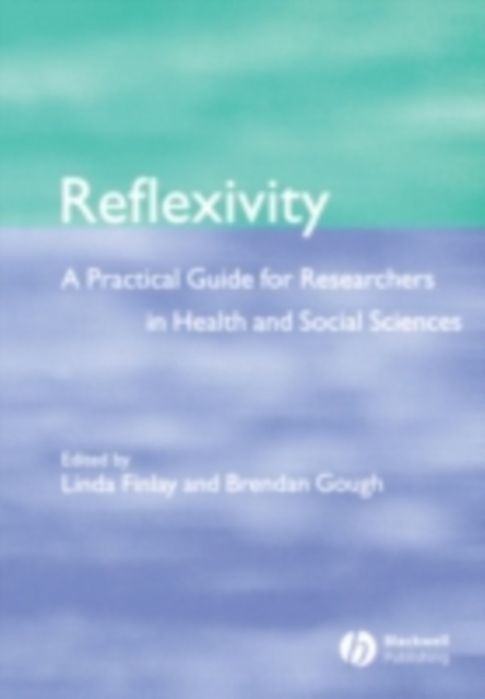 Reflexivity : A Practical Guide for Researchers in Health and Social Sciences, PDF eBook
