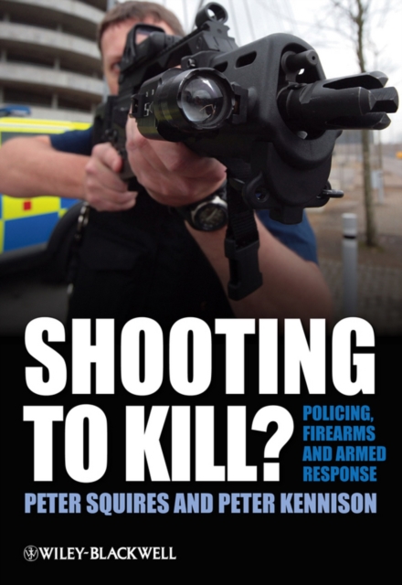 Shooting to Kill? : Policing, Firearms and Armed Response, Paperback / softback Book