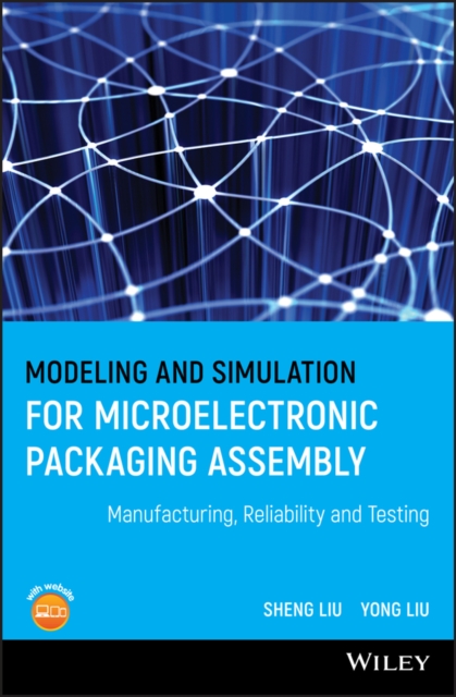 Modeling and Simulation for Microelectronic Packaging Assembly : Manufacturing, Reliability and Testing, Hardback Book