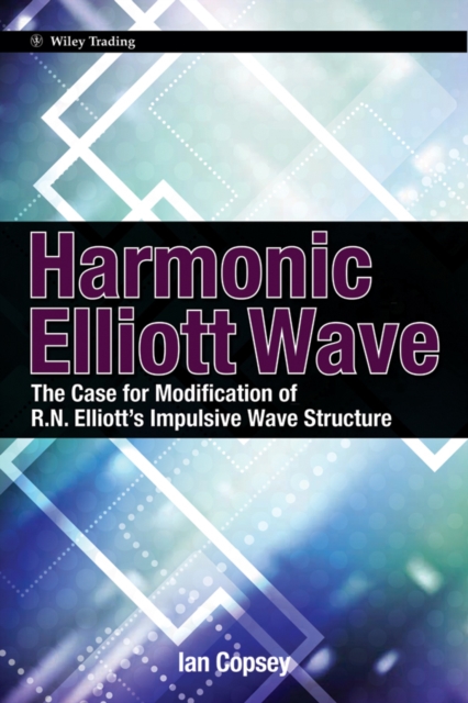 Harmonic Elliott Wave : The Case for Modification of R.n. Elliott's Impulsive Wave Structure, Hardback Book