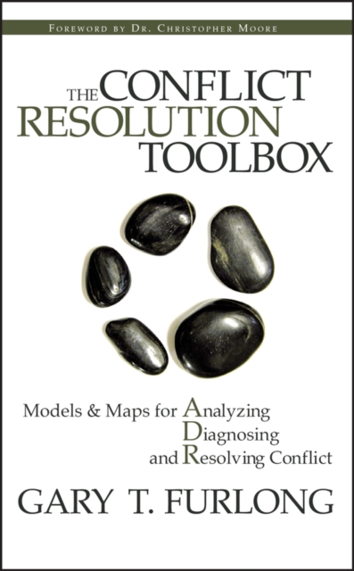 The Conflict Resolution Toolbox : Models and Maps for Analyzing, Diagnosing, and Resolving Conflict, Hardback Book