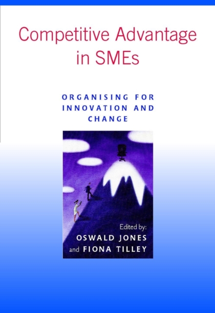 Competitive Advantage in SMEs : Organising for Innovation and Change, Paperback / softback Book