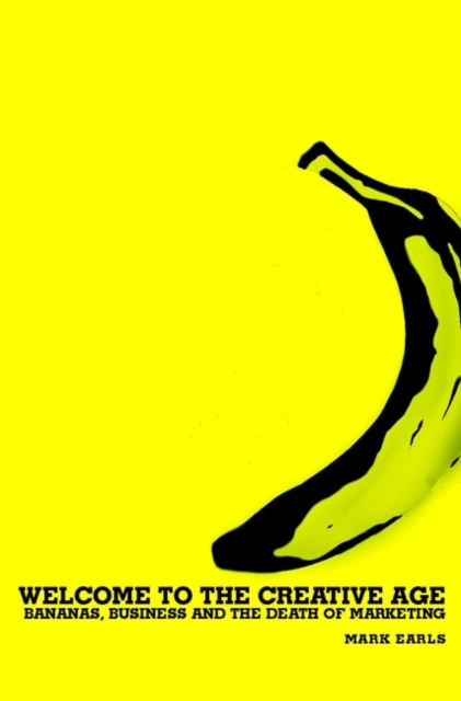 Welcome to the Creative Age : Bananas, Business and the Death of Marketing, Hardback Book
