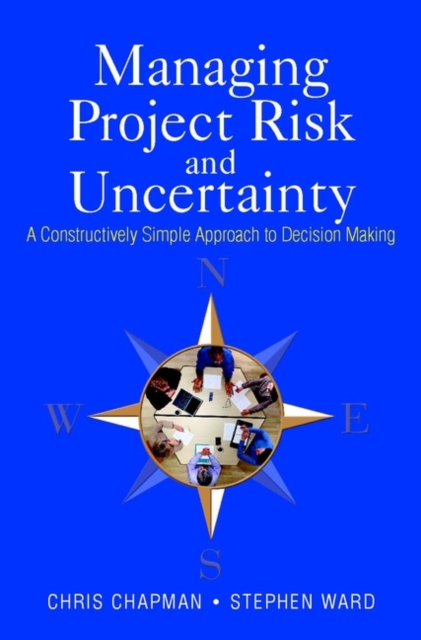 Managing Project Risk and Uncertainty : A Constructively Simple Approach to Decision Making, Hardback Book