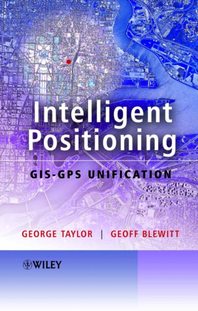 Intelligent Positioning : GIS-GPS Unification, Hardback Book