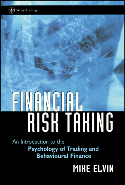 Financial Risk Taking : An Introduction to the Psychology of Trading and Behavioural Finance, Hardback Book