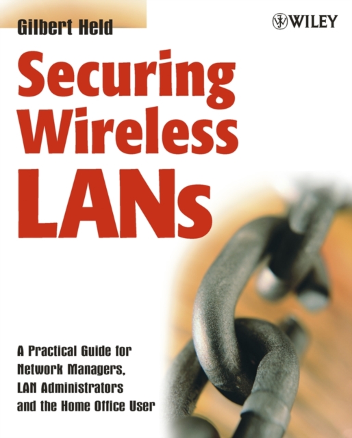 Securing Wireless LANs : A Practical Guide for Network Managers, LAN Administrators and the Home Office User, Paperback / softback Book