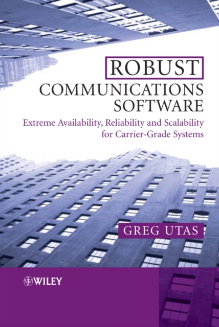Robust Communications Software : Extreme Availability, Reliability and Scalability for Carrier-Grade Systems, Hardback Book