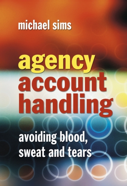 Agency Account Handling : Avoiding Blood, Sweat and Tears, Hardback Book