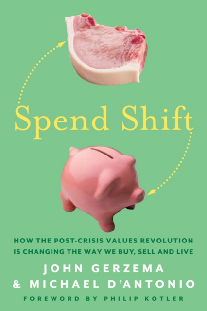 Spend Shift : How the Post-Crisis Values Revolution is Changing the Way We Buy, Sell and Live, Hardback Book