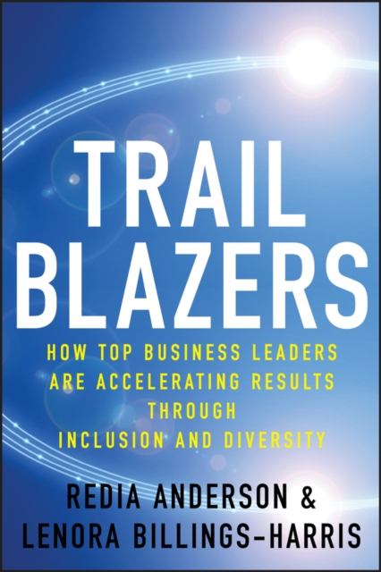 Trailblazers : How Top Business Leaders are Accelerating Results through Inclusion and Diversity, PDF eBook