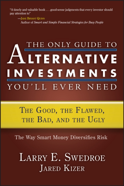 The Only Guide to Alternative Investments You'll Ever Need : The Good, the Flawed, the Bad, and the Ugly, PDF eBook