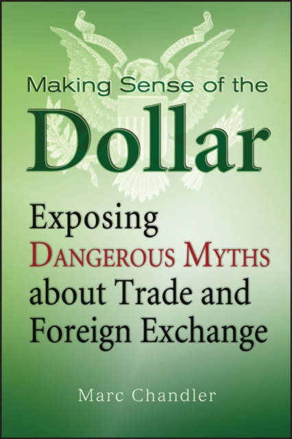 Making Sense of the Dollar : Exposing Dangerous Myths about Trade and Foreign Exchange, PDF eBook