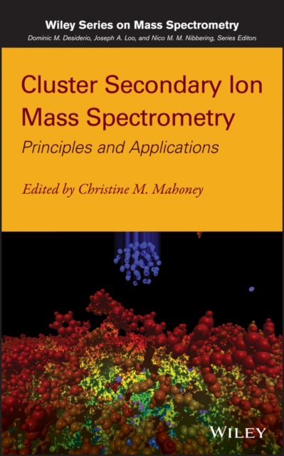 Cluster Secondary Ion Mass Spectrometry : Principles and Applications, Hardback Book