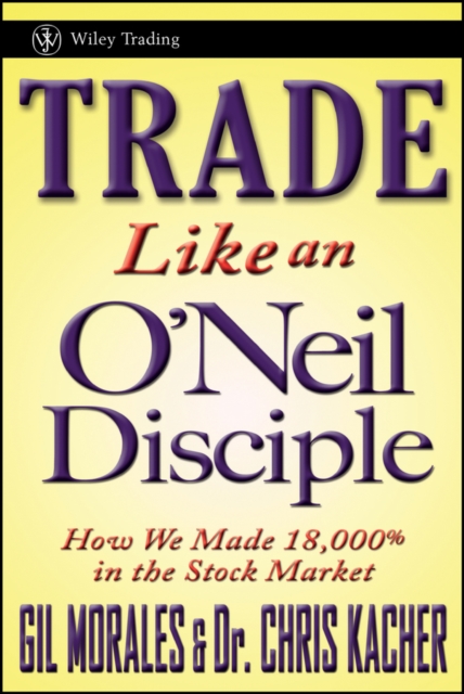 Trade Like an O'Neil Disciple : How We Made Over 18,000% in the Stock Market, PDF eBook