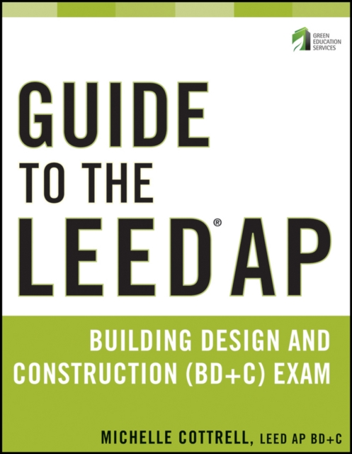 Guide to the LEED AP Building Design and Construction (BD&C) Exam, Paperback / softback Book