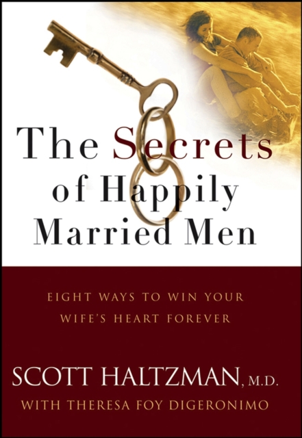 The Secrets of Happily Married Men : Eight Ways to Win Your Wife's Heart Forever, EPUB eBook