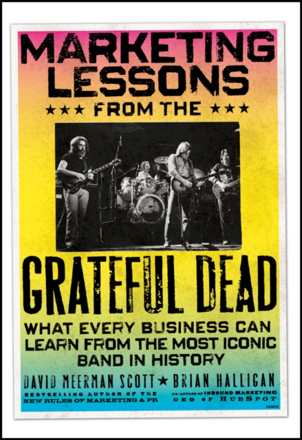 Marketing Lessons from the Grateful Dead : What Every Business Can Learn from the Most Iconic Band in History, Hardback Book