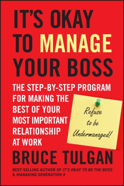 It's Okay to Manage Your Boss : The Step-by-Step Program for Making the Best of Your Most Important Relationship at Work, PDF eBook