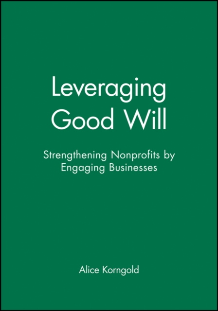 Leveraging Good Will : Strengthening Nonprofits by Engaging Businesses, Paperback / softback Book