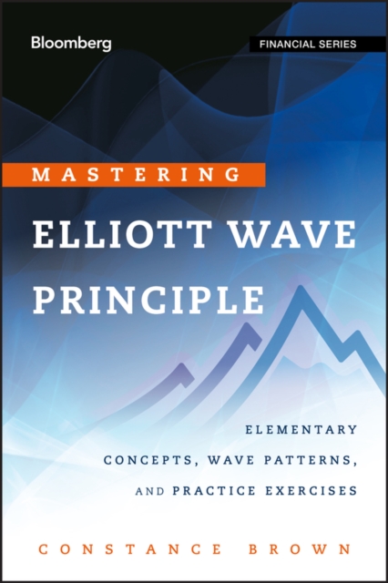 Mastering Elliott Wave Principle : Elementary Concepts, Wave Patterns, and Practice Exercises, Hardback Book