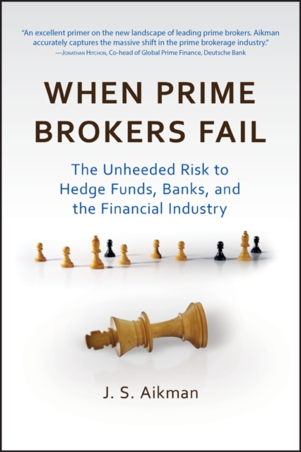 When Prime Brokers Fail : The Unheeded Risk to Hedge Funds, Banks, and the Financial Industry, EPUB eBook