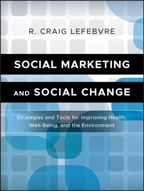 Social Marketing and Social Change : Strategies and Tools For Improving Health, Well-Being, and the Environment, Paperback / softback Book