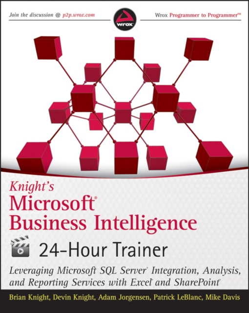 Knight's Microsoft Business Intelligence 24-Hour Trainer : Leveraging Microsoft SQL Server Integration, Analysis, and Reporting Services with Excel and SharePoint, PDF eBook