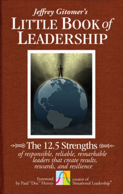 The Little Book of Leadership : The 12.5 Strengths of Responsible, Reliable, Remarkable Leaders That Create Results, Rewards, and Resilience, Hardback Book